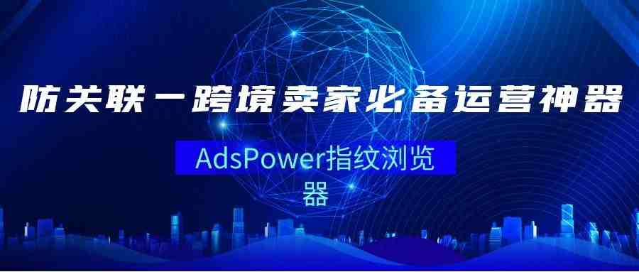 林肯法球中文免费版？多平台多账号防关联AdsPower浏览器