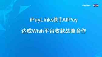 iPayLinks携手AllPay达成Wish平台收款战略合作