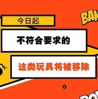 做玩具的卖家注意了！今日起，不符合要求的这类玩具将被移除