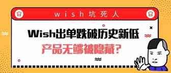 Wish出单跌破历史新低，竟是产品无端被隐藏了？