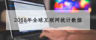 跨境卖家需了解：2018年全球互联网统计数据