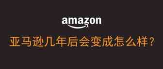 亚马逊未来几年会变成怎样？
