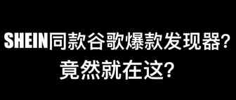 为什么卖家需要SHEIN同款谷歌“ 爆款发现器”