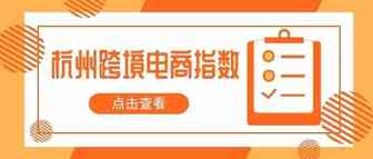 各项指数均有较大幅度提升！杭州跨境电子商务指数发展报告出炉