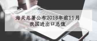 海关总署：2018年前11月我国进出口总值27.88万亿元，同比增长11.1%