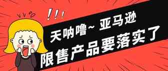 选品注意！下个月亚马逊将限制卖家销售这些产品！