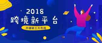 2018年跨境新平台不停“开疆扩土”，来年将有怎样的大布局？
