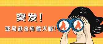 突发！美国亚马逊仓库着火！受到影响的卖家赶紧补货！