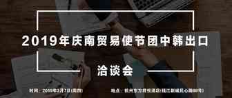 【活动报名】2019年庆南贸易使节团中韩出口洽谈会