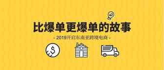 比爆单更爆单的故事 — 2019如何做好东南亚跨境电商