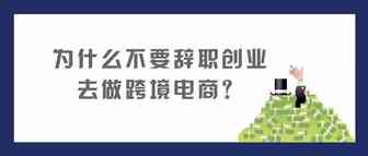 为什么我建议你不要辞职，创业去做跨境电商？