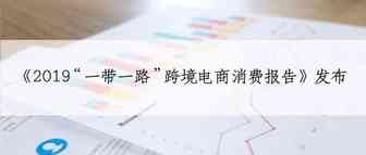 《2019“一带一路”跨境电商消费报告》发布