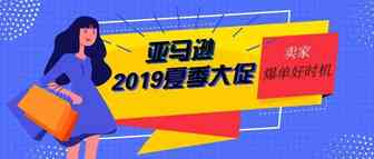 亚马逊2019夏季大促来袭！为期4天，这个平台也来凑热闹
