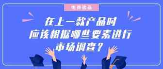 电商选品：在上一款产品时应该根据哪些要素进行市场调查？
