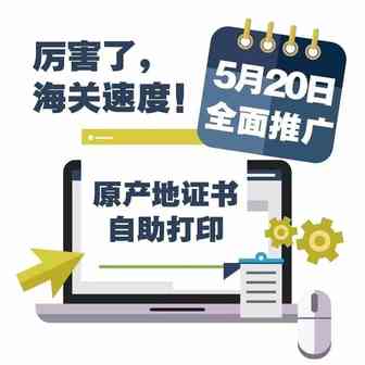 海关速度！5月20日起，全面推广原产地证书自助打印