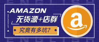 被吹上天的“亚马逊无货源+店群”模式实际有多坑？
