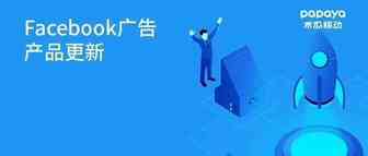 最新！Facebook产品更新：调整涉及投放优化