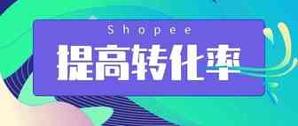 五个套路，让你轻松提高Shopee转化率