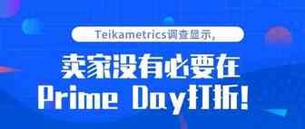 卖家亚马逊 Prime Day应该打折吗？Teikametrics的一份调查告诉你真相！