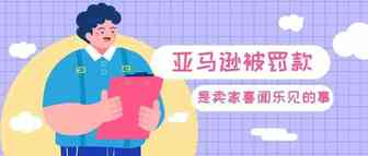 亚马逊或将被罚款440万美元，因对第三方卖家施加了“滥用条件”