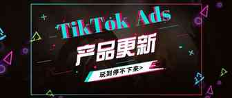 解密大媒体 | Attention！TikTok Ads近期产品更新了解一下～