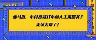 亚马逊：不付费就找不到人工来服务？卖家太难了！