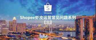 Shopee虾皮运营常见问题系列【三】