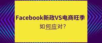 Facebook新政VS电商旺季 如何应对？