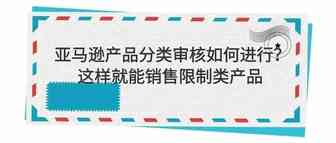 亚马逊产品分类审核如何进行？这样就能销售限制类产品