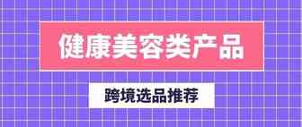 【电商选品】健康美容类产品都给我安排起来！