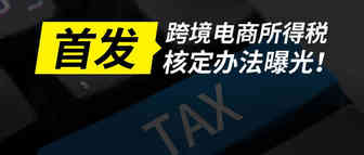 跨境电商所得税核定办法曝光！对跨境电商企业征税问题“既往不咎”！