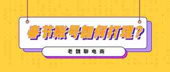 【老魏聊电商】关于春节期间打理账号的几点建议