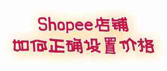 跨境平台Shopee店铺如何正确设置价格？