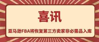 喜讯！！！亚马逊FBA将恢复第三方卖家非必需品入库