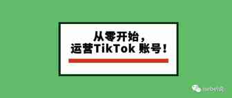 ​从零开始，运营TikTok短视频账号!