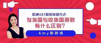 Amy聊跨境：欧洲英德法意西VAT税务申报方式：发货国与收货国原则有什么区别？