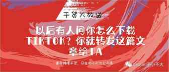 以后有人问你怎么下载TikTok？你就转发这篇文章给Ta
