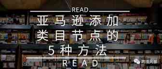 亚马逊添加类目节点的5种方法