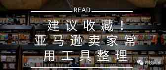 建议收藏！ 亚马逊卖家常用工具整理