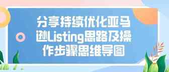 分享持续优化亚马逊Listing思路及操作步骤思维导图