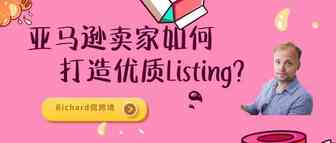 【干货】Richard第16期-亚马逊卖家如何打造优质Listing?