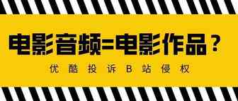 B站缘何被判帮助侵权？电影音频与电影作品是一回事吗？ ——关于优酷诉B站侵犯信网权案的两点思考