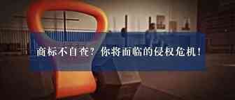 商标不自查？你将面临的侵权危机！