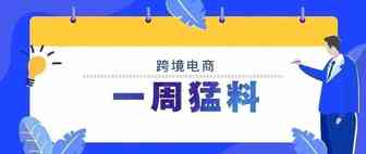 一周猛料丨海关总署发布海南离岛旅游免税购物监管办法；亚马逊将明确列出卖家信息，9月1日起实行