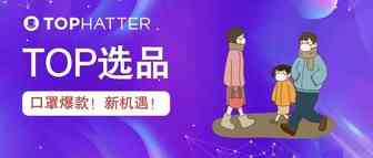 【TOP选品】抓住口罩爆款新机遇，妥妥稳住下半年销售业绩！