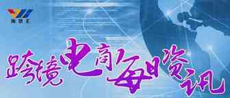 7月31日跨境电商【资讯】