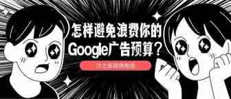 沙之星跨境：Google广告预算如何避免浪费？