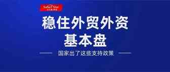 稳住外贸外资基本盘，国家出了这些支持政策！