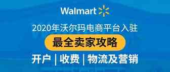 2020年沃尔玛电商平台入驻最全卖家攻略：开户、收费、物流及营销