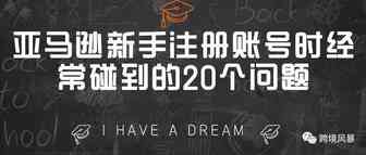 亚马逊新手注册账号时经常碰到的20个问题